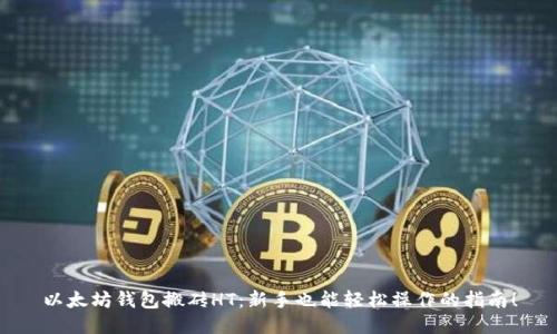 以太坊钱包搬砖HT：新手也能轻松操作的指南！