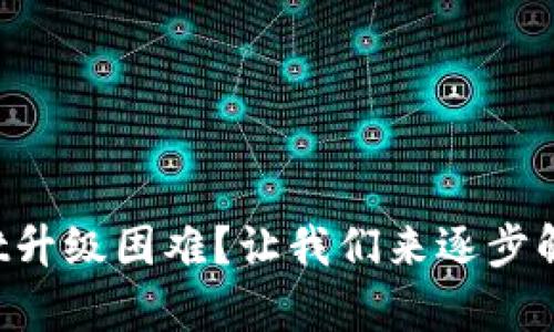 遇到tpWallet升级困难？让我们来逐步解决这个问题！