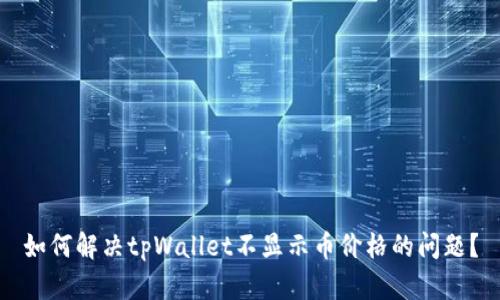 如何解决tpWallet不显示币价格的问题？