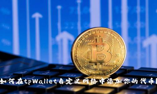 如何在tpWallet自定义网络中添加你的代币？