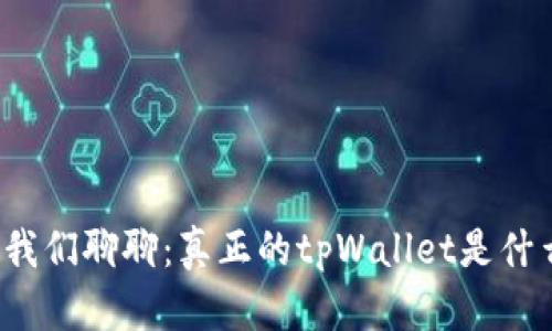 让我们聊聊：真正的tpWallet是什么？