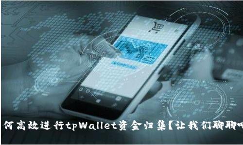 如何高效进行tpWallet资金归集？让我们聊聊吧！