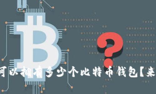 一个人可以拥有多少个比特币钱包？来聊聊吧！