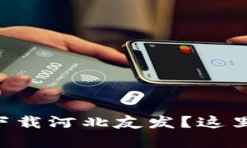 如何从tpWallet官网下载河北友发？这里有你需要知道的一切！