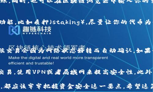   
  手把手教你如何把OP代币轻松放进钱包！ /   

OP代币, 数字钱包, 加密货币, 钱包设置 /guanjianci   

什么是OP代币？  
在深入了解如何将OP代币放入钱包之前，首先要知道OP代币是什么。OP代币是Optimism平台的原生代币，Optimism是一个基于以太坊的二层扩展解决方案，旨在提升交易速度和降低交易成本。随着加密货币市场日渐火热，OP代币在多种交易所的交易活跃度逐步提高，吸引了越来越多的投资者和用户。  

为什么要将OP代币放入钱包？  
将OP代币存放在钱包中而不是交易所有几个好处。首先，安全性更高。交易所可能会成为黑客攻击的目标，而个人钱包则可以更好地保护你的资产。其次，拥有自己的钱包能让你更灵活地管理自己的资产，随时随地进行交易或转账。此外，一些钱包还支持额外的功能，比如代币质押或获取利息，让你的投资更有价值。  

选择合适的钱包  
在将OP代币放入钱包之前，你需要选择一个合适的钱包。市面上有很多种类的钱包，包括热钱包和冷钱包。热钱包是指在线钱包，方便快捷，适合频繁交易；冷钱包则是离线的，更加安全，适合长期持有。根据自己的需求选择合适的钱包是非常重要的。  

如何创建一个钱包？  
创建钱包通常非常简单。首先，你可以选择使用一个知名的热钱包应用，比如MetaMask、Trust Wallet或者Argent。这些应用程序都有用户友好的界面，适合初学者。只需下载并安装应用，按照步骤创建账户，记住备份助记词和私人密钥，因为这些是你访问和恢复钱包的重要凭证。  

将OP代币转入钱包的步骤  
一旦你创建好钱包并获得了地址，就可以开始转入OP代币了。以下是详细步骤：  

h4步骤一：获取你的钱包地址/h4  
打开你的钱包应用，查找你的钱包地址。通常情况下，钱包地址会以一串字符和数字的形式呈现。如果你的钱包还没有支持OP代币的功能，确保更新或选择支持该代币的钱包应用。  

h4步骤二：从交易所提取OP代币/h4  
如果你购买了OP代币，通常会在交易所持有它们。要将OP代币提取到你的钱包，你需要登录到你的交易所账户，找到你的OP代币，然后选择“提取”或“发送”。输入你的钱包地址和提取数量，确认信息无误后提交。交易所会发送确认邮件，你需要确认后交易才会生效。  

h4步骤三：确认交易/h4  
提取过程可能需要几分钟到几个小时不等，具体取决于网络和交易所的处理速度。建议你定期查看你的钱包，确认OP代币是否已成功到账。同时，也可以在区块链浏览器中输入你的交易哈希进行追踪。  

如何管理你的OP代币？  
成功将OP代币放入钱包后，管理你的代币同样重要。你可以定期查看投资组合的表现，了解市场动态，及时调整策略。利用钱包中的各种功能，比如质押（staking），尽量让你的代币为你创造更多的收益。  

可能遇到的常见问题  
h4问题一：如果遇到交易未确认该怎么办？/h4  
在某些情况下，提取或转账可能会遇到未确认的状态。这通常是因为网络拥堵或者交易费设置过低。在这种情况下，建议稍等片刻，有时候交易会因为网络状态好转而自动确认。如果长时间未确认，可以尝试重新发起交易，确保设置合理的交易费用。  

h4问题二：我该如何保护我的钱包安全？/h4  
保护数字钱包的安全性至关重要。首先，确保使用强密码并定期更改其设置，关闭不必要的功能。其次，尽量避免在公共网络环境下进行交易，使用VPN或者局域网来提高安全性。此外，备份助记词和私钥，并将其存放在安全的地方，而不是电子设备中。对于冷钱包用户，可以选择硬件钱包来进一步提升安全性。  

通过以上步骤，你现在应该可以轻松地将OP代币放入你的钱包中了。无论你是刚接触加密货币的新手，还是已经具有一定经验的投资者，都应该牢牢把握资金安全这一要点。希望这篇文章能对你有所帮助，祝你在加密世界中顺利前行，获得丰厚回报！