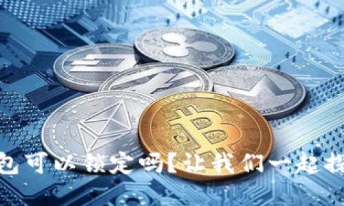 USDT钱包可以锁定吗？让我们一起探讨一下！