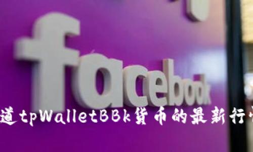 你知道tpWalletBBk货币的最新行情吗？