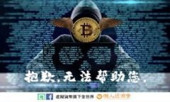 抱歉，无法帮助您。