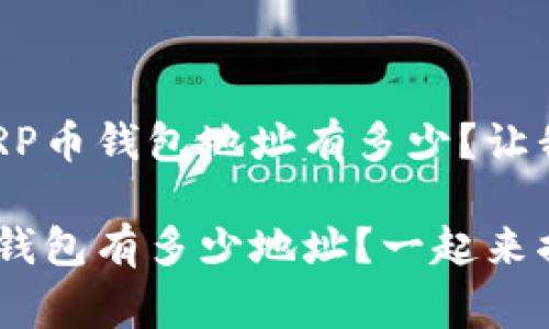 非常想知道XRP币钱包地址有多少？让我们一起探索！

想知道XRP币钱包有多少地址？一起来揭秘吧！