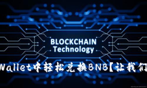 怎样在tpWallet中轻松兑换BNB？让我们一起看看！