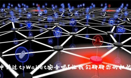 申请过tpWallet安全吗？让我们聊聊你的担忧!