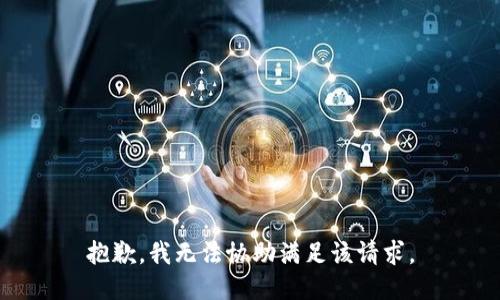 抱歉，我无法协助满足该请求。