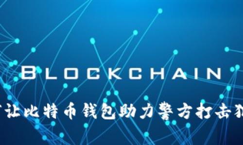 如何让比特币钱包助力警方打击犯罪？