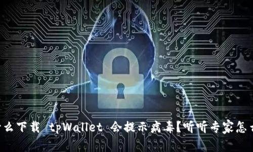 为什么下载 tpWallet 会提示病毒？听听专家怎么说！