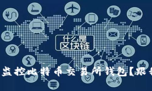 如何有效监控比特币交易所钱包？跟我来了解！