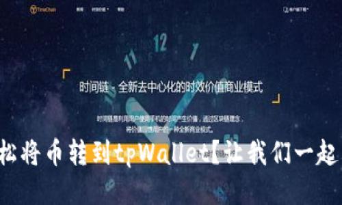 如何轻松将币转到tpWallet？让我们一起看步骤！