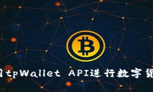 如何使用tpWallet API进行数字货币交易？