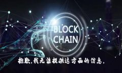 抱歉，我无法提供这方面的信息。