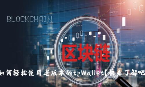 如何轻松使用老版本的tpWallet？快来了解吧！