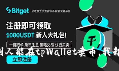 为什么别人能在tpWallet卖币，我却卖不了？