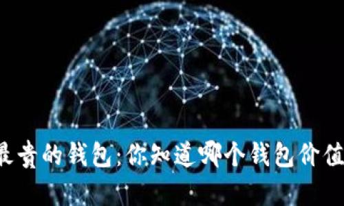 比特币最贵的钱包：你知道哪个钱包价值连城吗？
