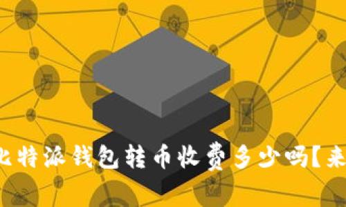 你知道比特派钱包转币收费多少吗？来看看吧！