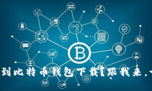 如何轻松找到比特币钱包下载？跟我来，一步步教你！