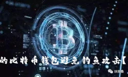 如何保护你的比特币钱包避免钓鱼攻击？我们来聊聊！
