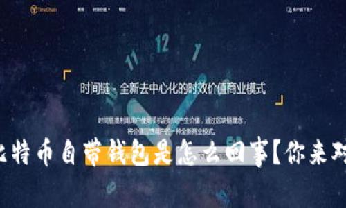 想知道比特币自带钱包是怎么回事？你来对地方了！