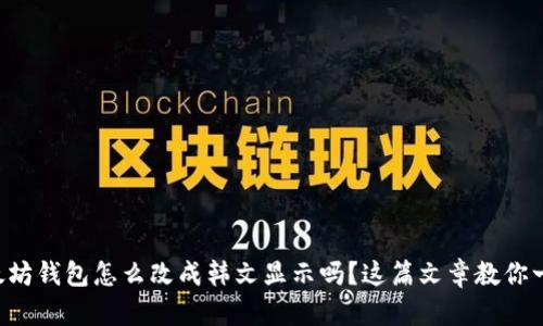 想知道以太坊钱包怎么改成韩文显示吗？这篇文章教你一步步搞定！