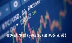 你知道下载tpWallet能做什么吗？