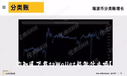 你知道下载tpWallet能做什么吗？