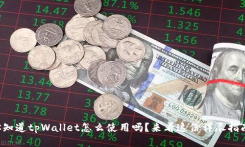 你知道tpWallet怎么使用吗？来看这份详尽指南！