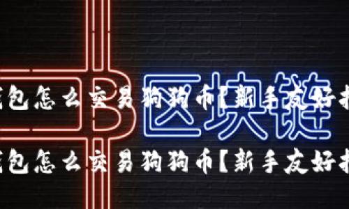 比特派钱包怎么交易狗狗币？新手友好指南来啦！

比特派钱包怎么交易狗狗币？新手友好指南来啦！