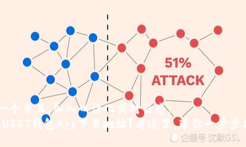 思考一个并且，加入口语化或对话感：  
“想找USDT钱包App下载地址？看这里，带你一步步搞定！”