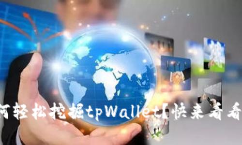 如何轻松挖掘tpWallet？快来看看吧！