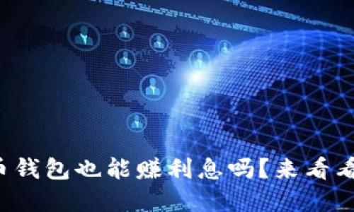 你知道比特币钱包也能赚利息吗？来看看怎么实现吧！