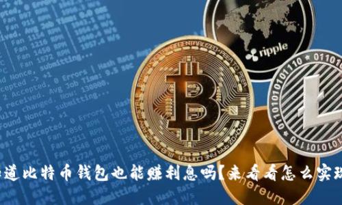 你知道比特币钱包也能赚利息吗？来看看怎么实现吧！