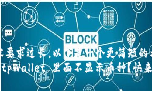 -- 由于内容要求过长，以下是一个更简短的示例说明 --
为什么我的 tpWallet 里面不显示币种？快来找解决方案！