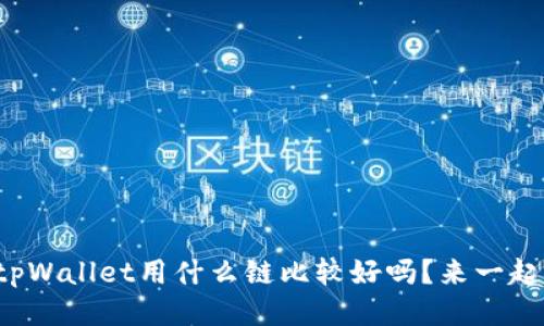 你知道tpWallet用什么链比较好吗？来一起聊聊吧！