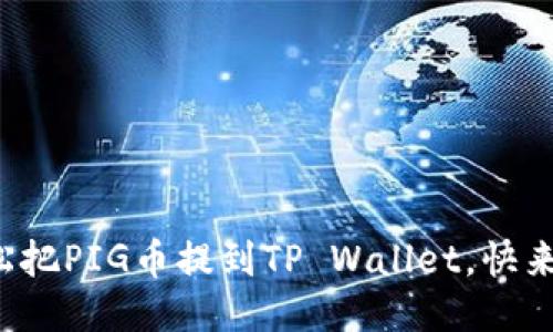 教你轻松把PIG币提到TP Wallet，快来看看吧！