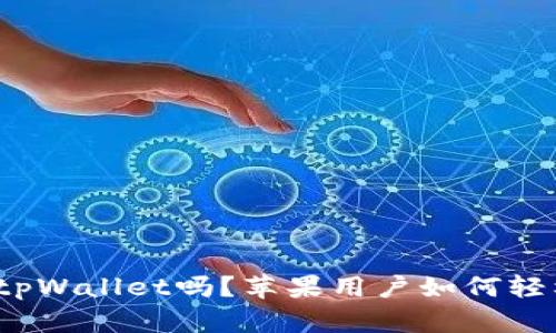 你听说过tpWallet吗？苹果用户如何轻松使用它？