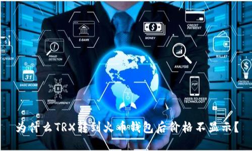 为什么TRX转到火币钱包后价格不显示？