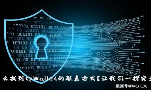 怎么找到tpWallet的联系方式？让我们一探究竟！