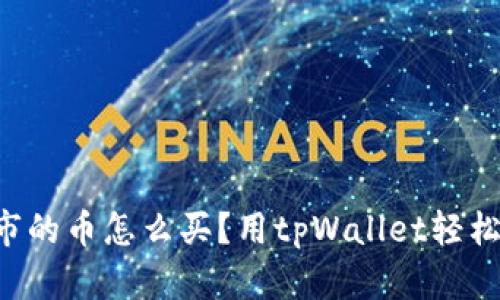 没上市的币怎么买？用tpWallet轻松操作!