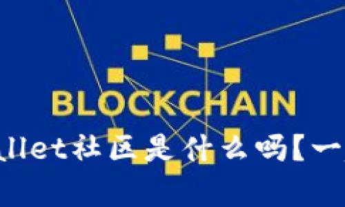 你知道tpWallet社区是什么吗？一起来了解吧！