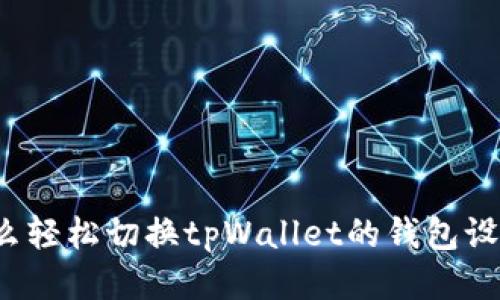 怎么轻松切换tpWallet的钱包设置？