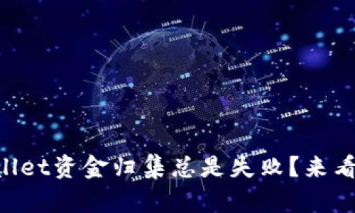 为什么tpWallet资金归集总是失败？来看看解决办法！