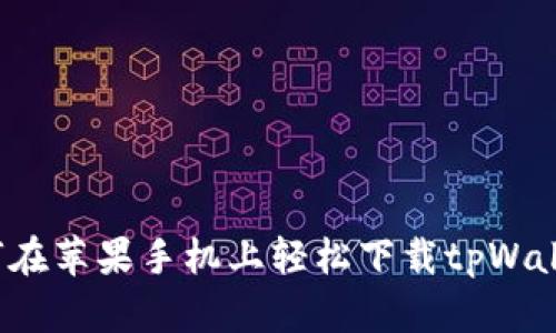 如何在苹果手机上轻松下载tpWallet？