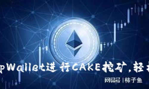 如何使用tpWallet进行CAKE挖矿，轻松获得收益